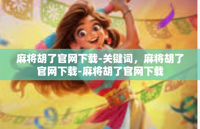 麻将胡了官网下载-关键词，麻将胡了官网下载-麻将胡了官网下载