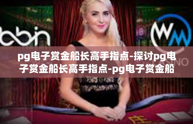 pg电子赏金船长高手指点-探讨pg电子赏金船长高手指点-pg电子赏金船长高手指点