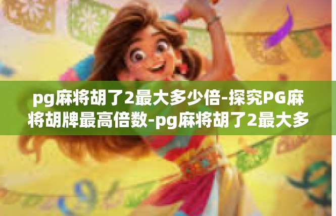 pg麻将胡了2最大多少倍-探究PG麻将胡牌最高倍数-pg麻将胡了2最大多少倍