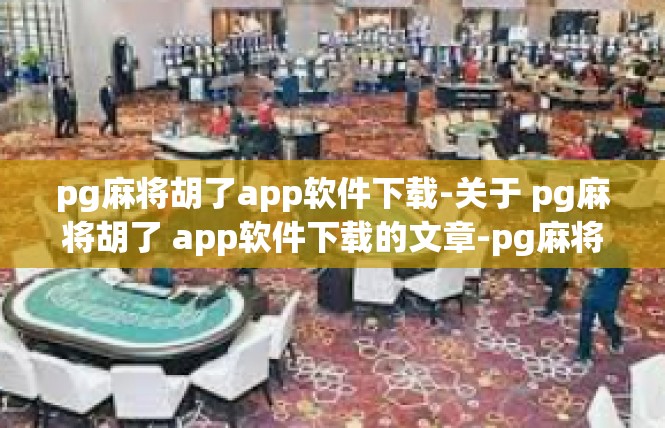 pg麻将胡了app软件下载-关于 pg麻将胡了 app软件下载的文章-pg麻将胡了app软件下载