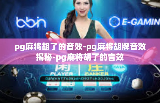 pg麻将胡了的音效-pg麻将胡牌音效揭秘-pg麻将胡了的音效