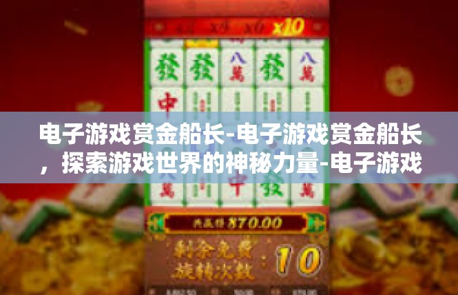 电子游戏赏金船长-电子游戏赏金船长，探索游戏世界的神秘力量-电子游戏赏金船长