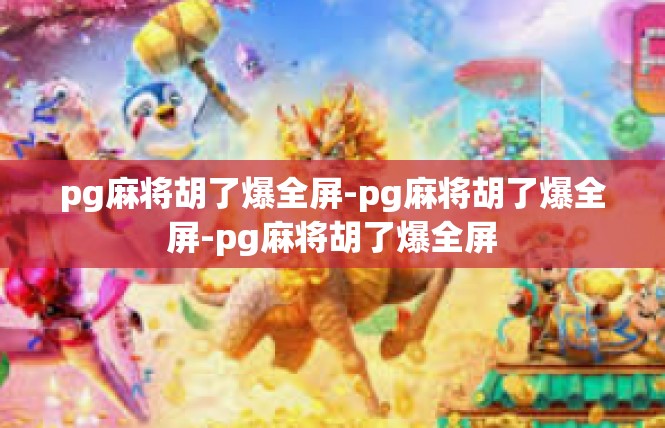 pg麻将胡了爆全屏-pg麻将胡了爆全屏-pg麻将胡了爆全屏