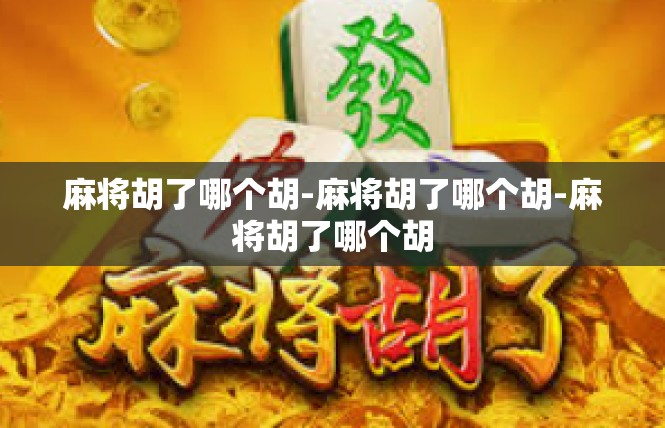 麻将胡了哪个胡-麻将胡了哪个胡-麻将胡了哪个胡
