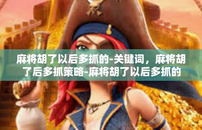 麻将胡了以后多抓的-关键词，麻将胡了后多抓策略-麻将胡了以后多抓的