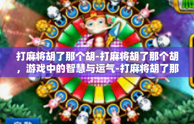 打麻将胡了那个胡-打麻将胡了那个胡，游戏中的智慧与运气-打麻将胡了那个胡