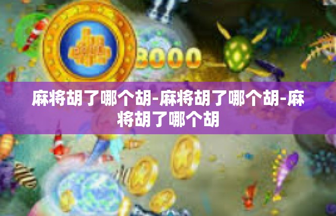 麻将胡了哪个胡-麻将胡了哪个胡-麻将胡了哪个胡