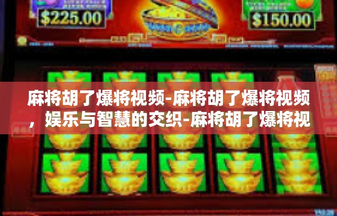麻将胡了爆将视频-麻将胡了爆将视频，娱乐与智慧的交织-麻将胡了爆将视频