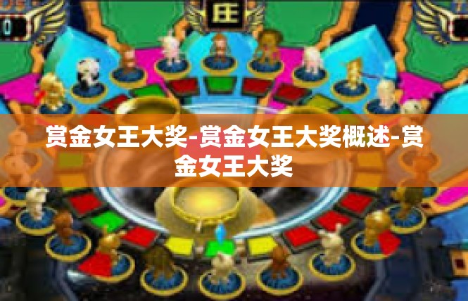 赏金女王大奖-赏金女王大奖概述-赏金女王大奖
