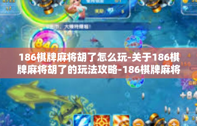 186棋牌麻将胡了怎么玩-关于186棋牌麻将胡了的玩法攻略-186棋牌麻将胡了怎么玩