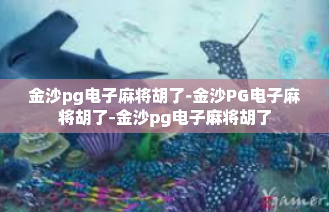 金沙pg电子麻将胡了-金沙PG电子麻将胡了-金沙pg电子麻将胡了