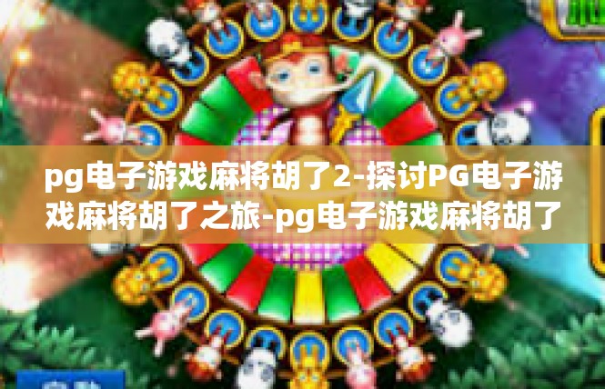 pg电子游戏麻将胡了2-探讨PG电子游戏麻将胡了之旅-pg电子游戏麻将胡了2