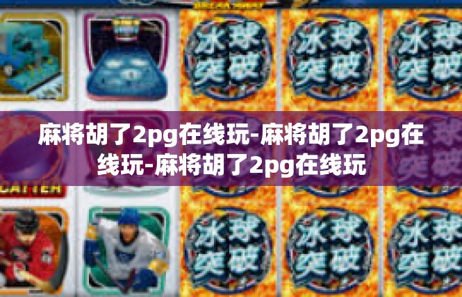 麻将胡了2pg在线玩-麻将胡了2pg在线玩-麻将胡了2pg在线玩