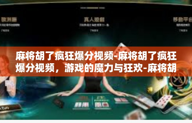 麻将胡了疯狂爆分视频-麻将胡了疯狂爆分视频，游戏的魔力与狂欢-麻将胡了疯狂爆分视频