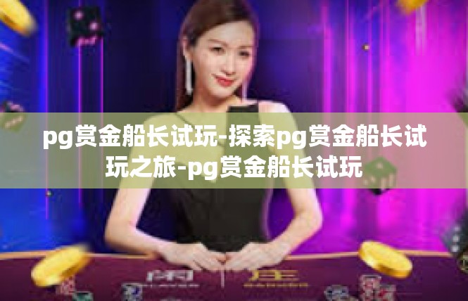 pg赏金船长试玩-探索pg赏金船长试玩之旅-pg赏金船长试玩