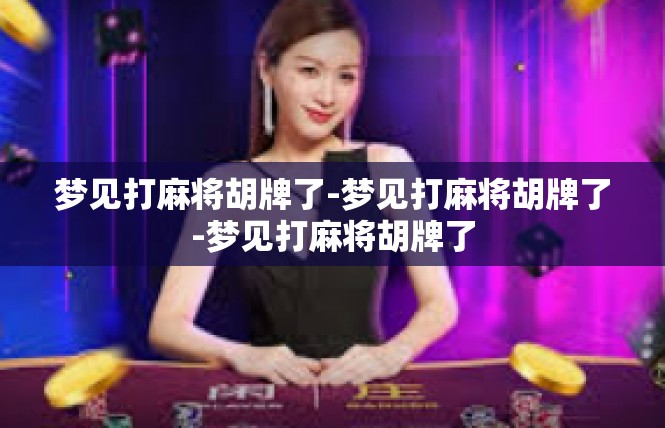 梦见打麻将胡牌了-梦见打麻将胡牌了-梦见打麻将胡牌了