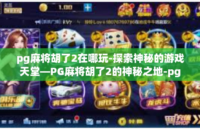 pg麻将胡了2在哪玩-探索神秘的游戏天堂—PG麻将胡了2的神秘之地-pg麻将胡了2在哪玩