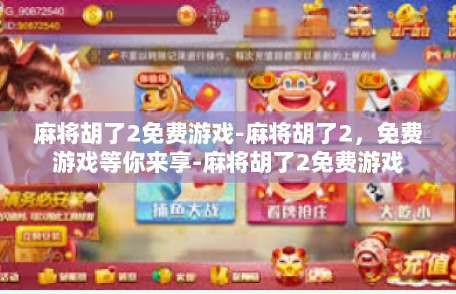 麻将胡了2免费游戏-麻将胡了2，免费游戏等你来享-麻将胡了2免费游戏