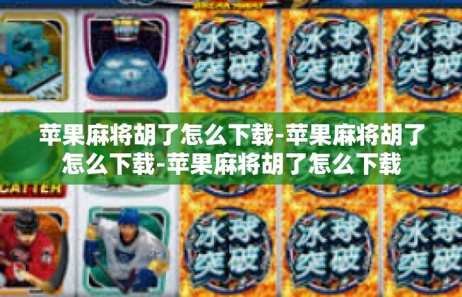 苹果麻将胡了怎么下载-苹果麻将胡了怎么下载-苹果麻将胡了怎么下载