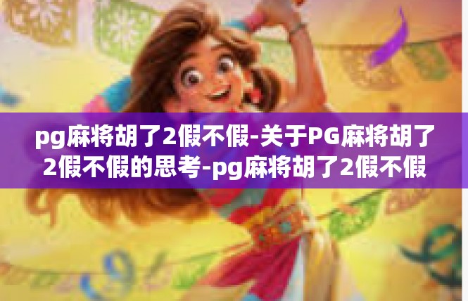 pg麻将胡了2假不假-关于PG麻将胡了2假不假的思考-pg麻将胡了2假不假