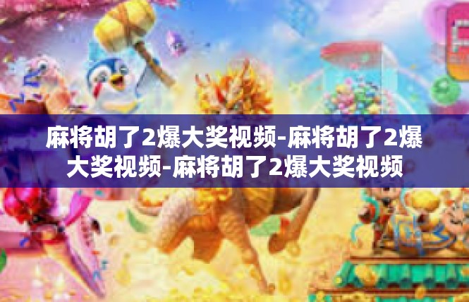 麻将胡了2爆大奖视频-麻将胡了2爆大奖视频-麻将胡了2爆大奖视频
