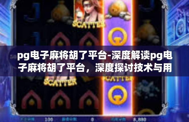 pg电子麻将胡了平台-深度解读pg电子麻将胡了平台，深度探讨技术与用户体验-pg电子麻将胡了平台