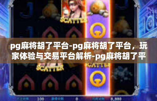 pg麻将胡了平台-pg麻将胡了平台，玩家体验与交易平台解析-pg麻将胡了平台