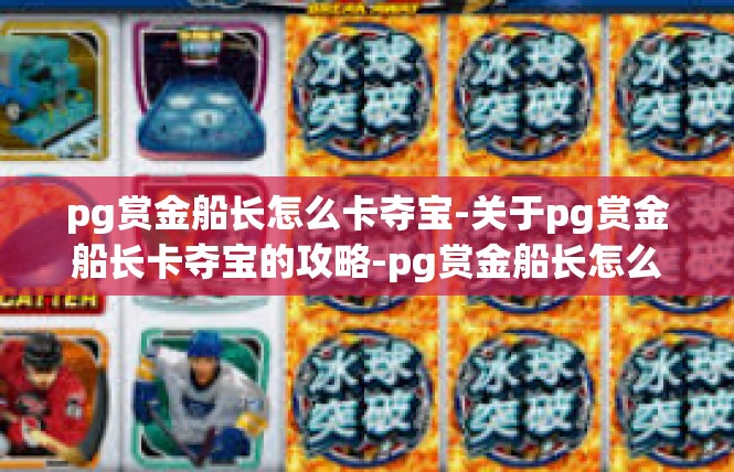 pg赏金船长怎么卡夺宝-关于pg赏金船长卡夺宝的攻略-pg赏金船长怎么卡夺宝