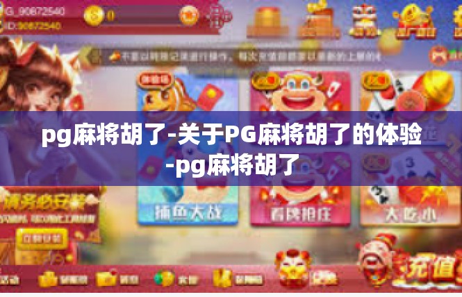 pg麻将胡了-关于PG麻将胡了的体验-pg麻将胡了