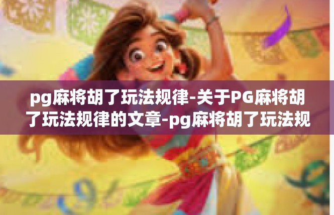 pg麻将胡了玩法规律-关于PG麻将胡了玩法规律的文章-pg麻将胡了玩法规律