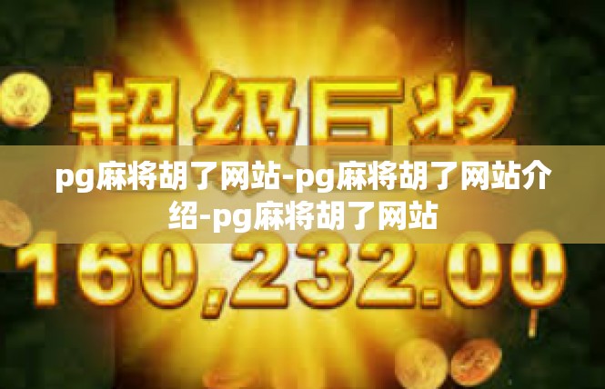 pg麻将胡了网站-pg麻将胡了网站介绍-pg麻将胡了网站