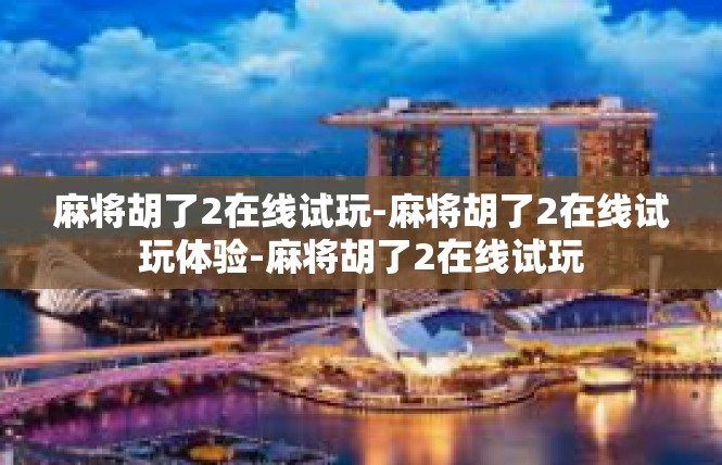 麻将胡了2在线试玩-麻将胡了2在线试玩体验-麻将胡了2在线试玩
