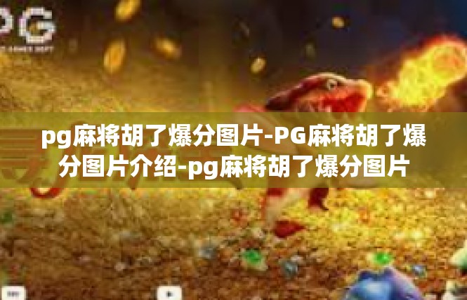 pg麻将胡了爆分图片-PG麻将胡了爆分图片介绍-pg麻将胡了爆分图片
