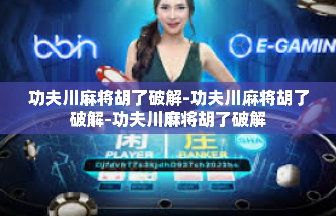 功夫川麻将胡了破解-功夫川麻将胡了破解-功夫川麻将胡了破解