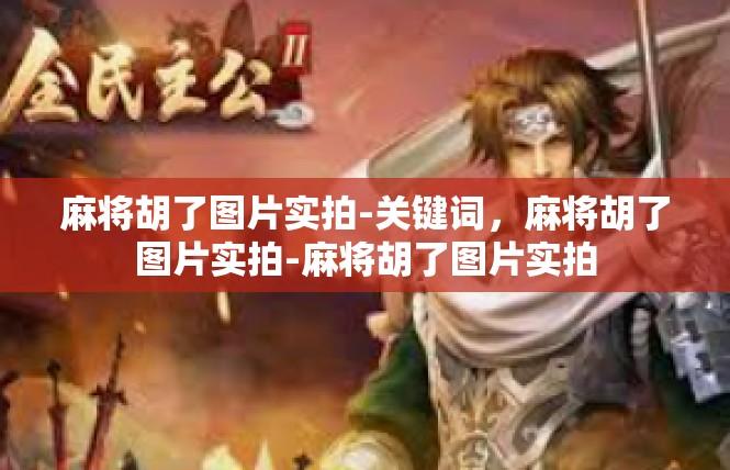 麻将胡了图片实拍-关键词，麻将胡了图片实拍-麻将胡了图片实拍