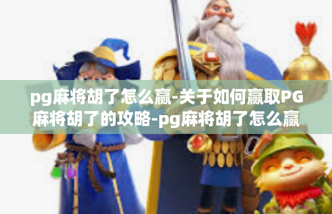 pg麻将胡了怎么赢-关于如何赢取PG麻将胡了的攻略-pg麻将胡了怎么赢