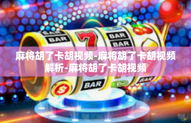 麻将胡了卡胡视频-麻将胡了卡胡视频解析-麻将胡了卡胡视频