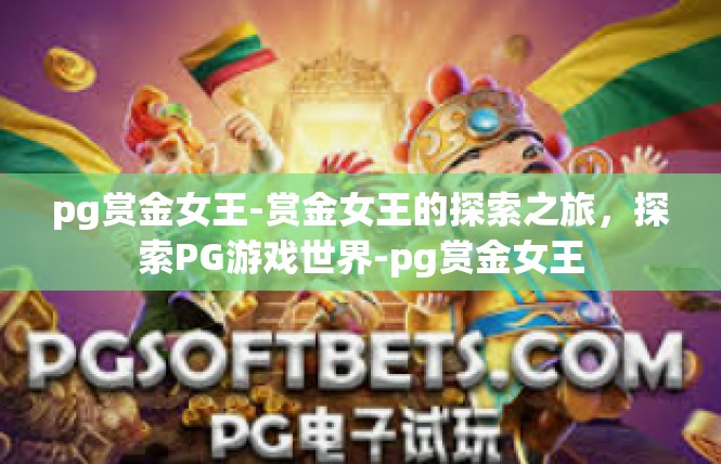 pg赏金女王-赏金女王的探索之旅，探索PG游戏世界-pg赏金女王