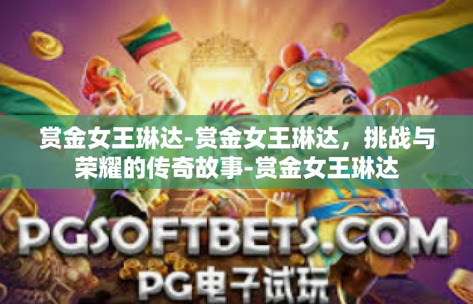 赏金女王琳达-赏金女王琳达，挑战与荣耀的传奇故事-赏金女王琳达