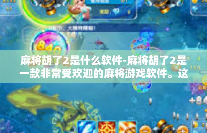 麻将胡了2是什么软件-麻将胡了2是一款非常受欢迎的麻将游戏软件。这款软件提供了丰富的麻将玩法和丰富的游戏模式，让玩家可以随时随地享受麻将游戏的乐趣。麻将胡了2是什么软件