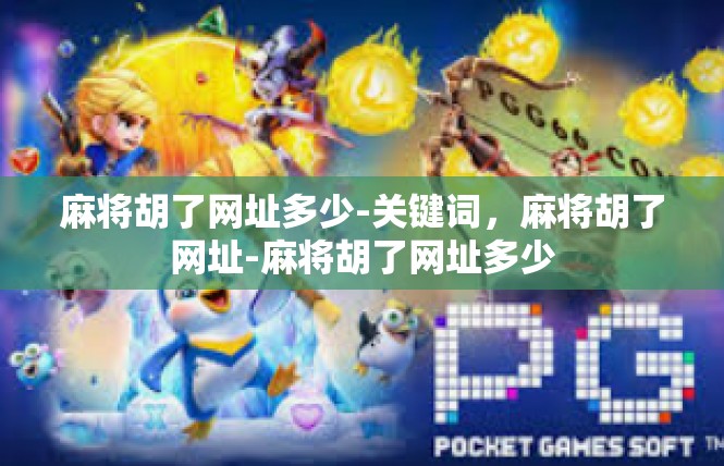 麻将胡了网址多少-关键词，麻将胡了网址-麻将胡了网址多少