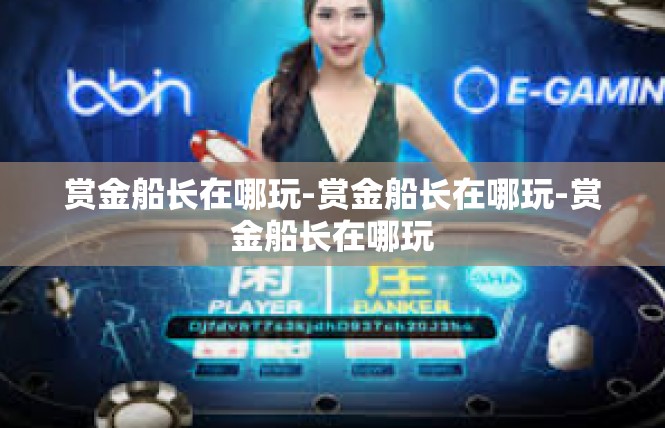 赏金船长在哪玩-赏金船长在哪玩-赏金船长在哪玩