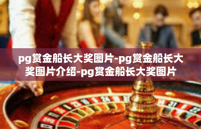 pg赏金船长大奖图片-pg赏金船长大奖图片介绍-pg赏金船长大奖图片