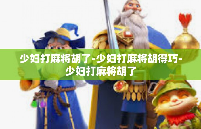 少妇打麻将胡了-少妇打麻将胡得巧-少妇打麻将胡了
