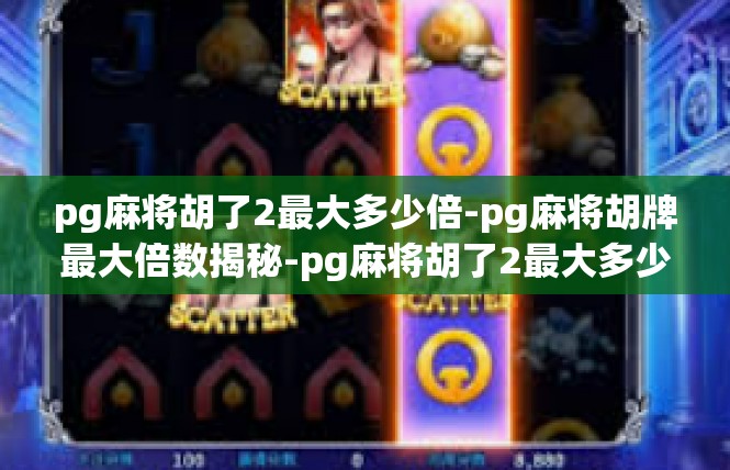 pg麻将胡了2最大多少倍-pg麻将胡牌最大倍数揭秘-pg麻将胡了2最大多少倍