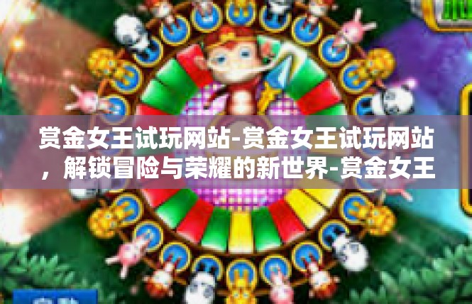 赏金女王试玩网站-赏金女王试玩网站，解锁冒险与荣耀的新世界-赏金女王试玩网站