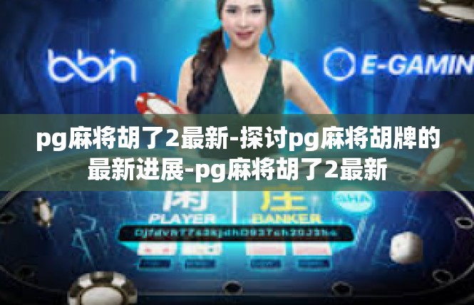 pg麻将胡了2最新-探讨pg麻将胡牌的最新进展-pg麻将胡了2最新