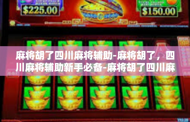 麻将胡了四川麻将辅助-麻将胡了，四川麻将辅助新手必备-麻将胡了四川麻将辅助