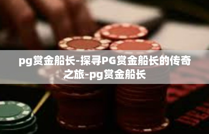 pg赏金船长-探寻PG赏金船长的传奇之旅-pg赏金船长
