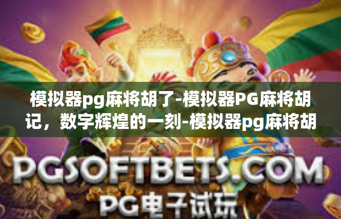 模拟器pg麻将胡了-模拟器PG麻将胡记，数字辉煌的一刻-模拟器pg麻将胡了